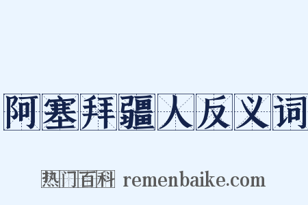 阿塞拜疆人反义词是什么意思的图片
